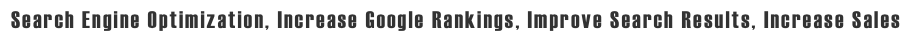 Search Engine Optimization, Increase Google Rankings, Improve Search Results, Increase Sales